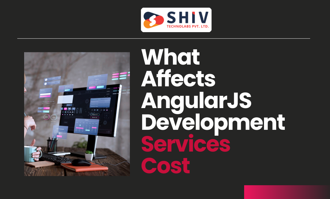 AngularJS Development Services Cost, Timeline, and ROI Guide for Businesses – #1 Mobile App Development Blogs by Shiv Technolabs