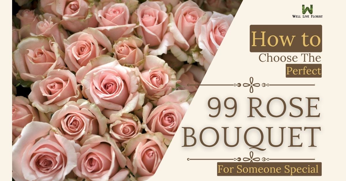 How To Choose The Perfect 99 Rose Bouquet For Someone Special – Well live Florist