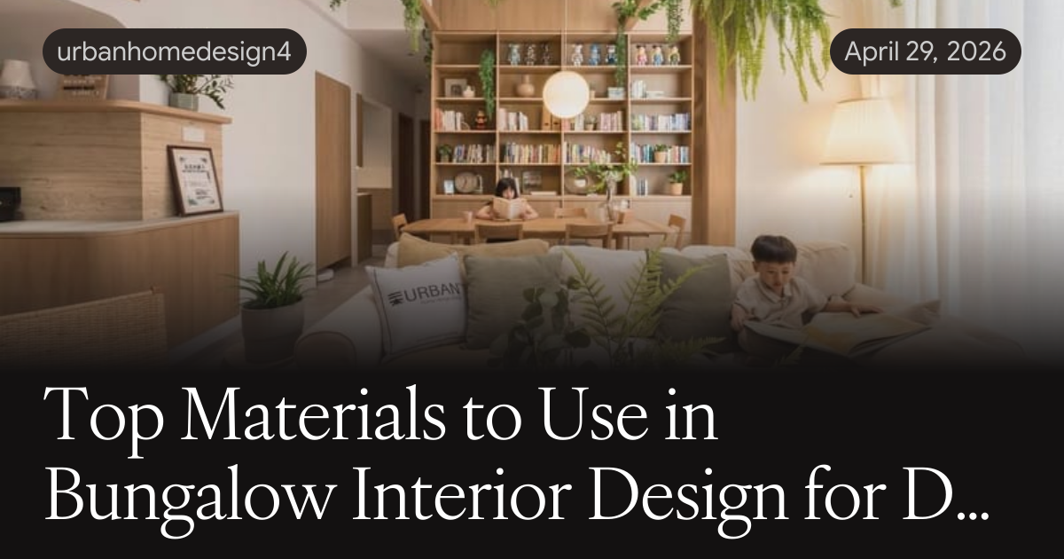 Top Materials to Use in Bungalow Interior Design for Durability
